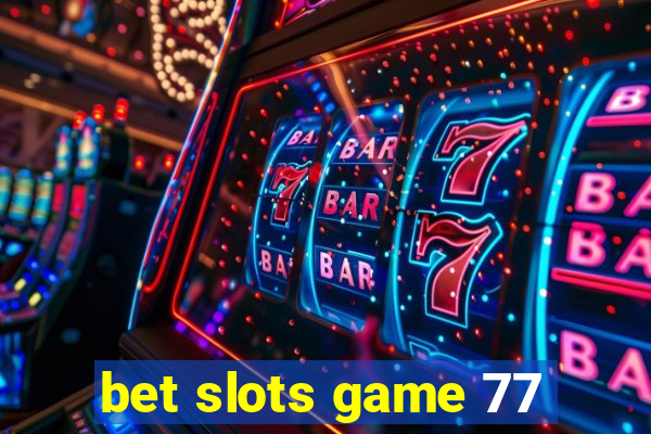 bet slots game 77